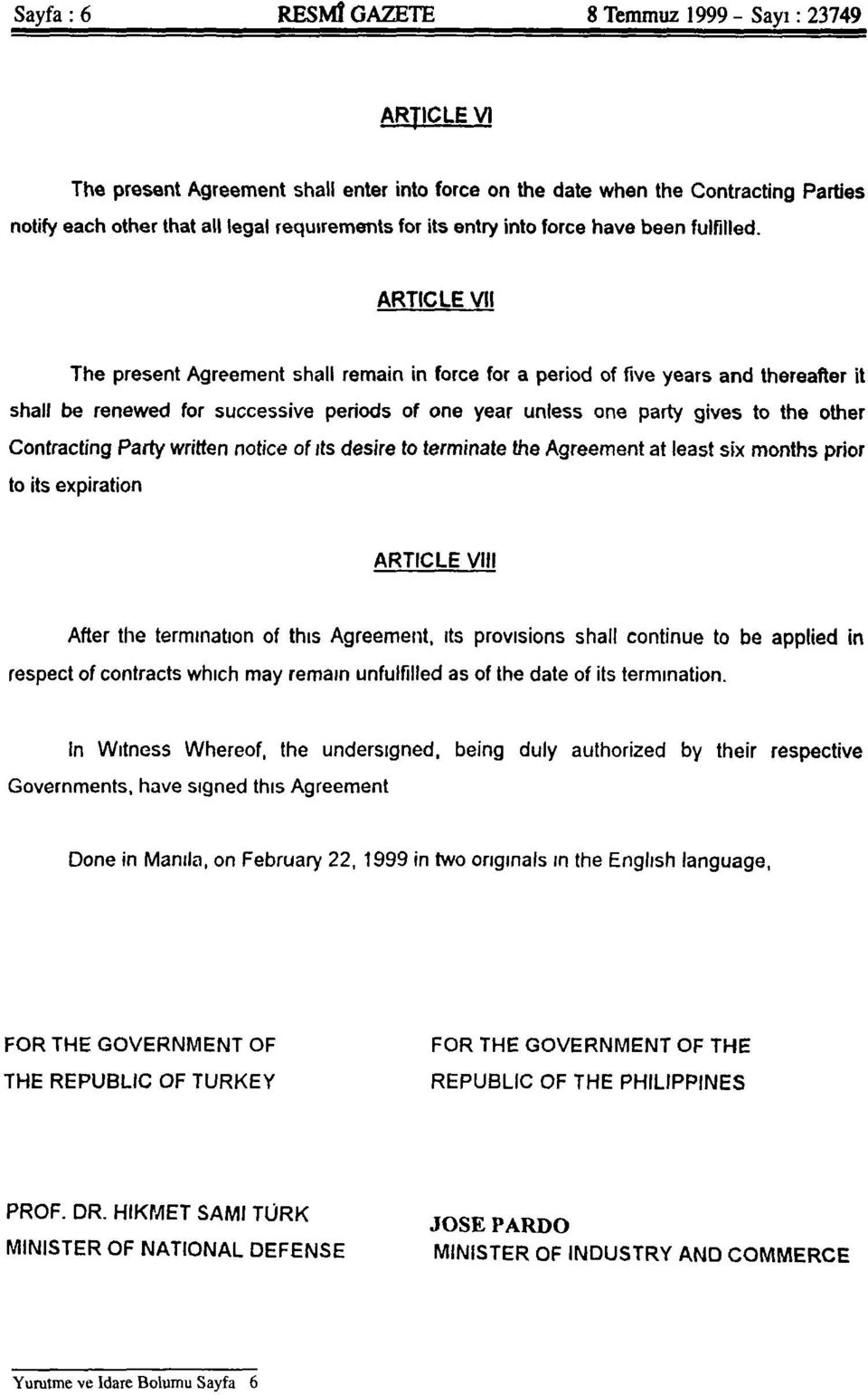 ARTICLE VII The present Agreement shall remain in force for a period of fıve years and thereafter it shall be renevved for successive periods of one year unless one party gives to the other