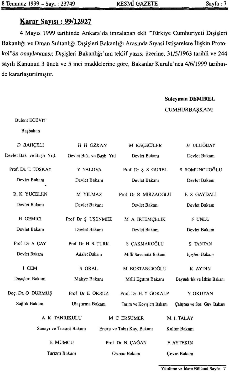 Bakanlar Kurulu'nca 4/6/1999 tarihinde kararlaştırılmıştır. Bülent ECEVİT Süleyman DEMİREL CUMHURBAŞKANI Başbakan D. BAHÇELİ H. H. ÖZKAN M. KEÇECİLER H. ULUĞBAY Devlet Bak. ve Başb. Yrd.