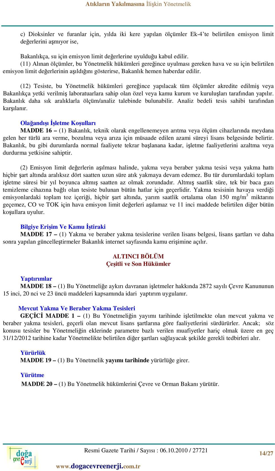 (12) Tesiste, bu Yönetmelik hükümleri gereğince yapılacak tüm ölçümler akredite edilmiş veya Bakanlıkça yetki verilmiş laboratuarlara sahip olan özel veya kamu kurum ve kuruluşları tarafından yapılır.