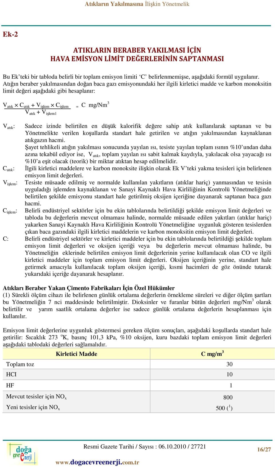 V işlem1 V atık : Sadece izinde belirtilen en düşük kalorifik değere sahip atık kullanılarak saptanan ve bu Yönetmelikte verilen koşullarda standart hale getirilen ve atığın yakılmasından kaynaklanan