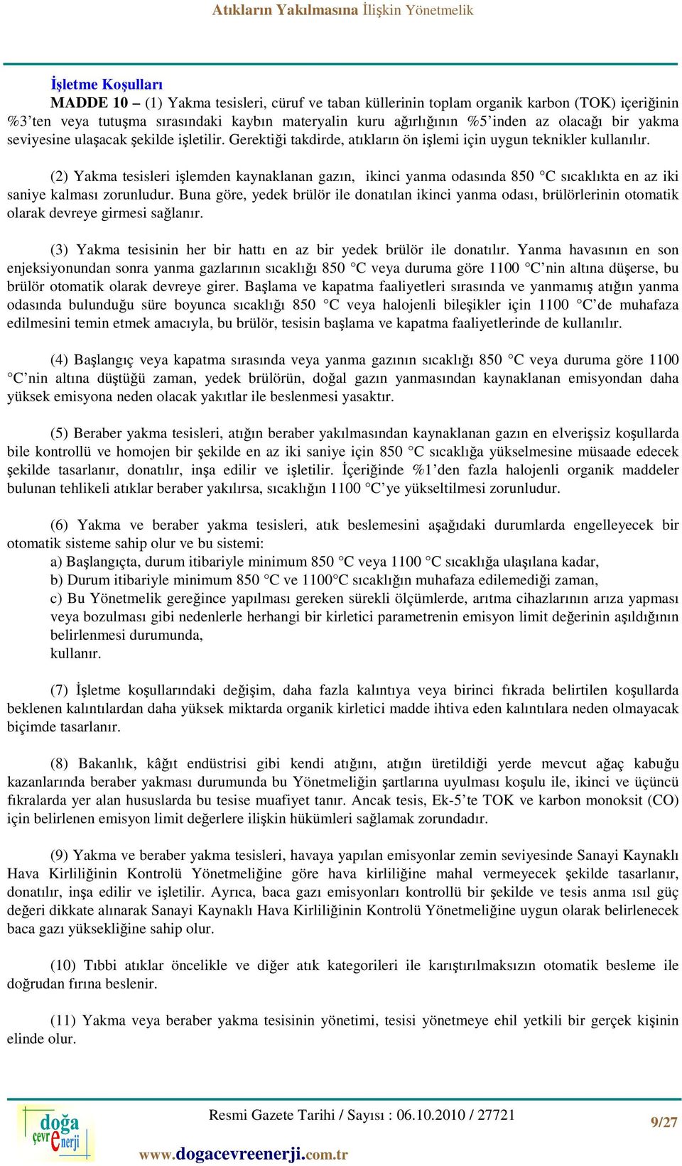 (2) Yakma tesisleri işlemden kaynaklanan gazın, ikinci yanma odasında 850 C sıcaklıkta en az iki saniye kalması zorunludur.