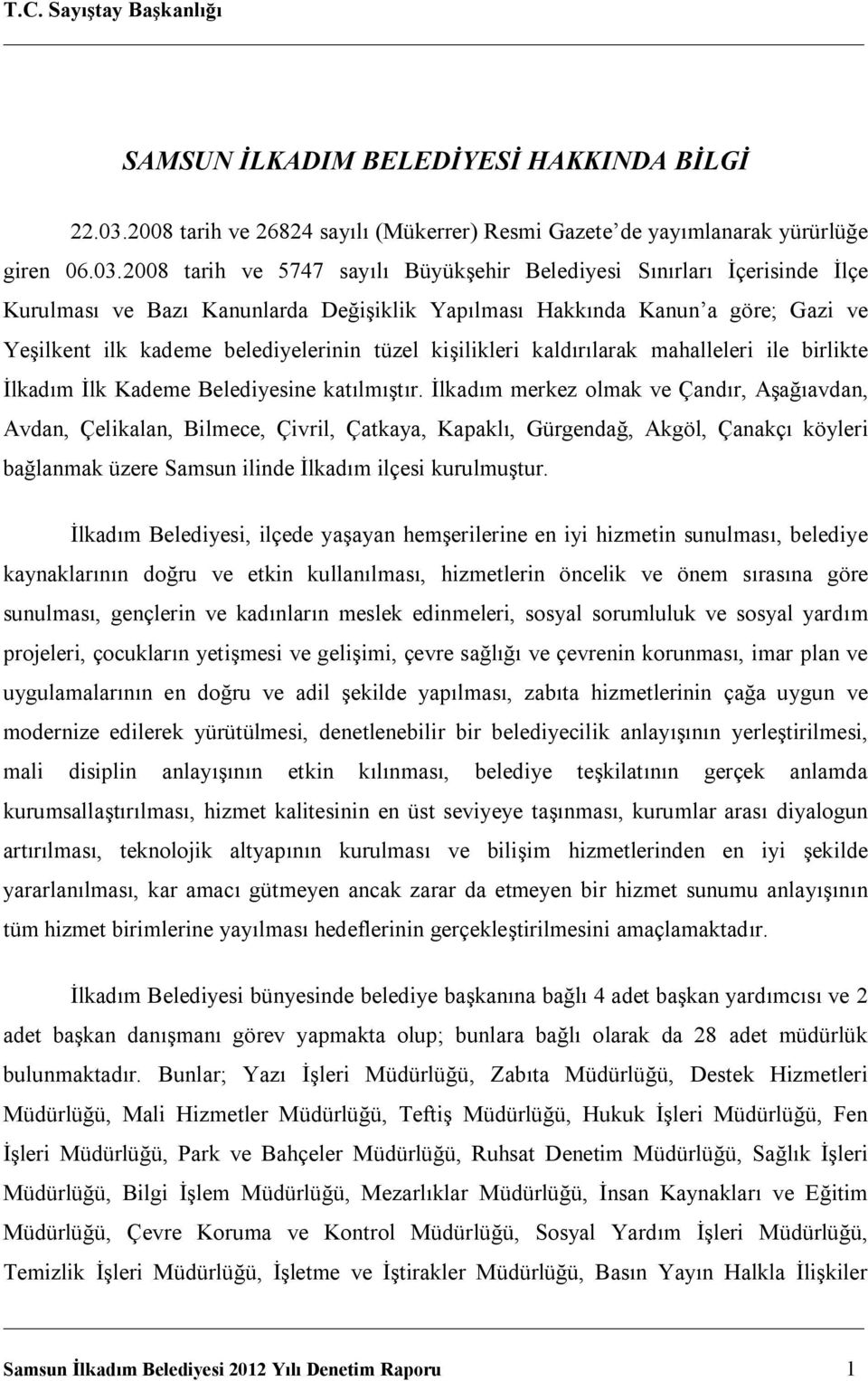 2008 tarih ve 5747 sayılı Büyükşehir Belediyesi Sınırları İçerisinde İlçe Kurulması ve Bazı Kanunlarda Değişiklik Yapılması Hakkında Kanun a göre; Gazi ve Yeşilkent ilk kademe belediyelerinin tüzel