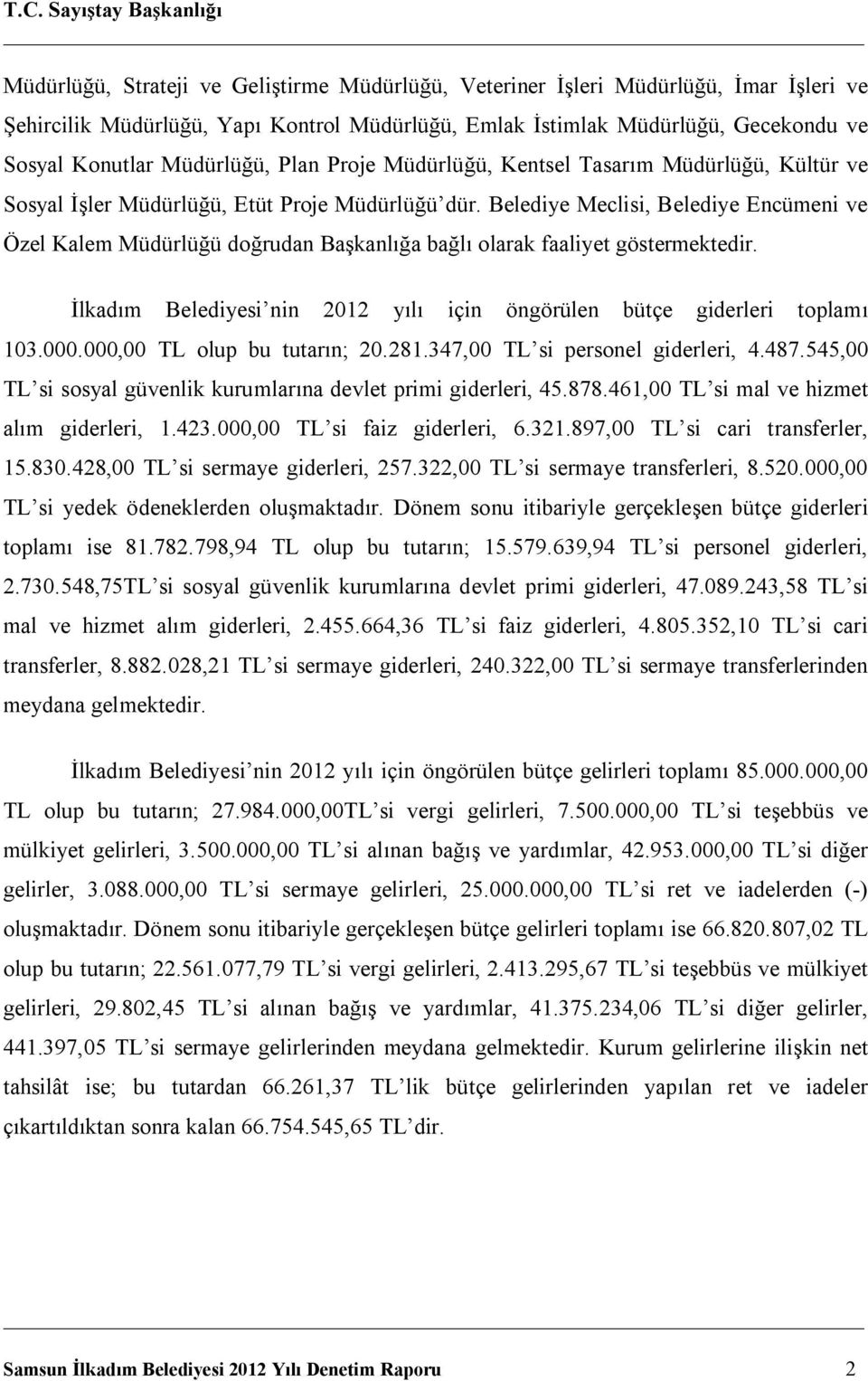 Belediye Meclisi, Belediye Encümeni ve Özel Kalem Müdürlüğü doğrudan Başkanlığa bağlı olarak faaliyet göstermektedir. İlkadım Belediyesi nin 2012 yılı için öngörülen bütçe giderleri toplamı 103.000.