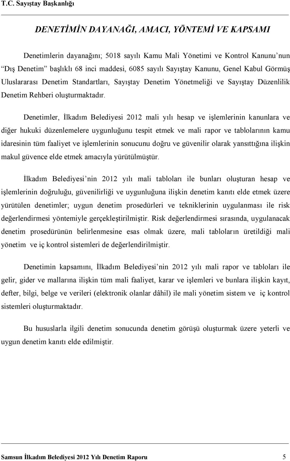 Denetimler, İlkadım Belediyesi 2012 mali yılı hesap ve işlemlerinin kanunlara ve diğer hukuki düzenlemelere uygunluğunu tespit etmek ve mali rapor ve tablolarının kamu idaresinin tüm faaliyet ve