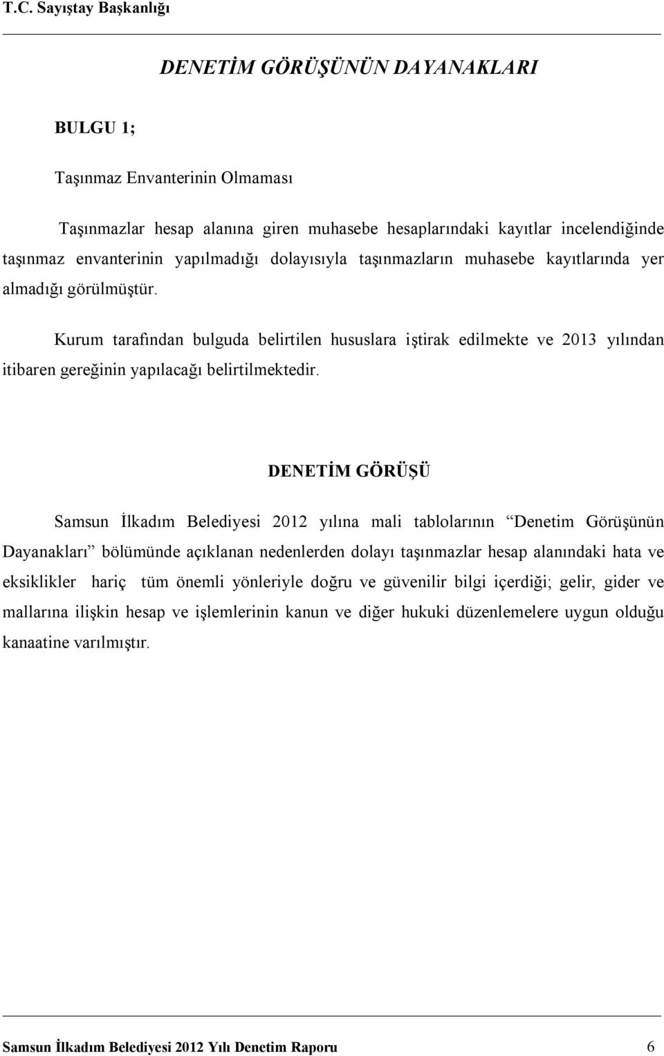 DENETİM GÖRÜŞÜ Samsun İlkadım Belediyesi 2012 yılına mali tablolarının Denetim Görüşünün Dayanakları bölümünde açıklanan nedenlerden dolayı taşınmazlar hesap alanındaki hata ve eksiklikler hariç tüm