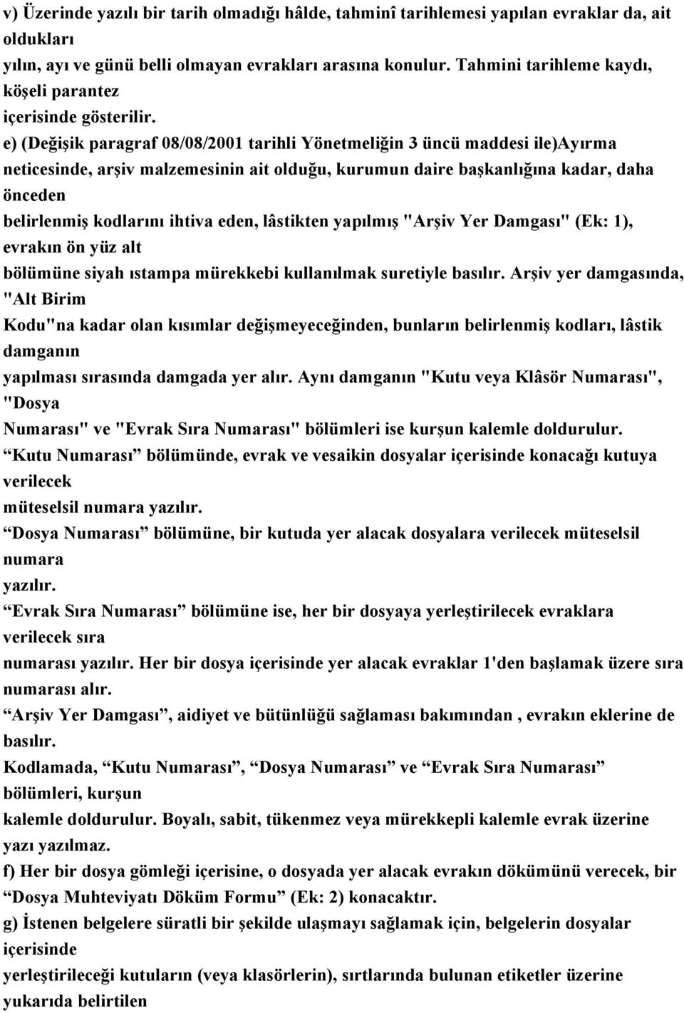 e) (Değişik paragraf 08/08/2001 tarihli Yönetmeliğin 3 üncü maddesi ile)ayırma neticesinde, arşiv malzemesinin ait olduğu, kurumun daire başkanlığına kadar, daha önceden belirlenmiş kodlarını ihtiva