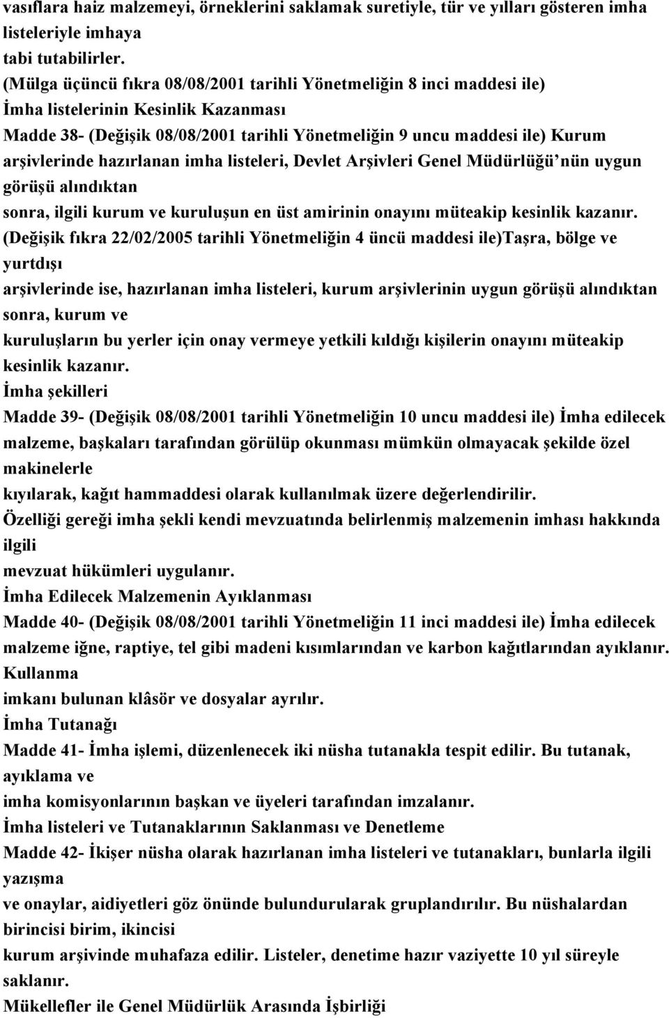 hazırlanan imha listeleri, Devlet Arşivleri Genel Müdürlüğü nün uygun görüşü alındıktan sonra, ilgili kurum ve kuruluşun en üst amirinin onayını müteakip kesinlik kazanır.