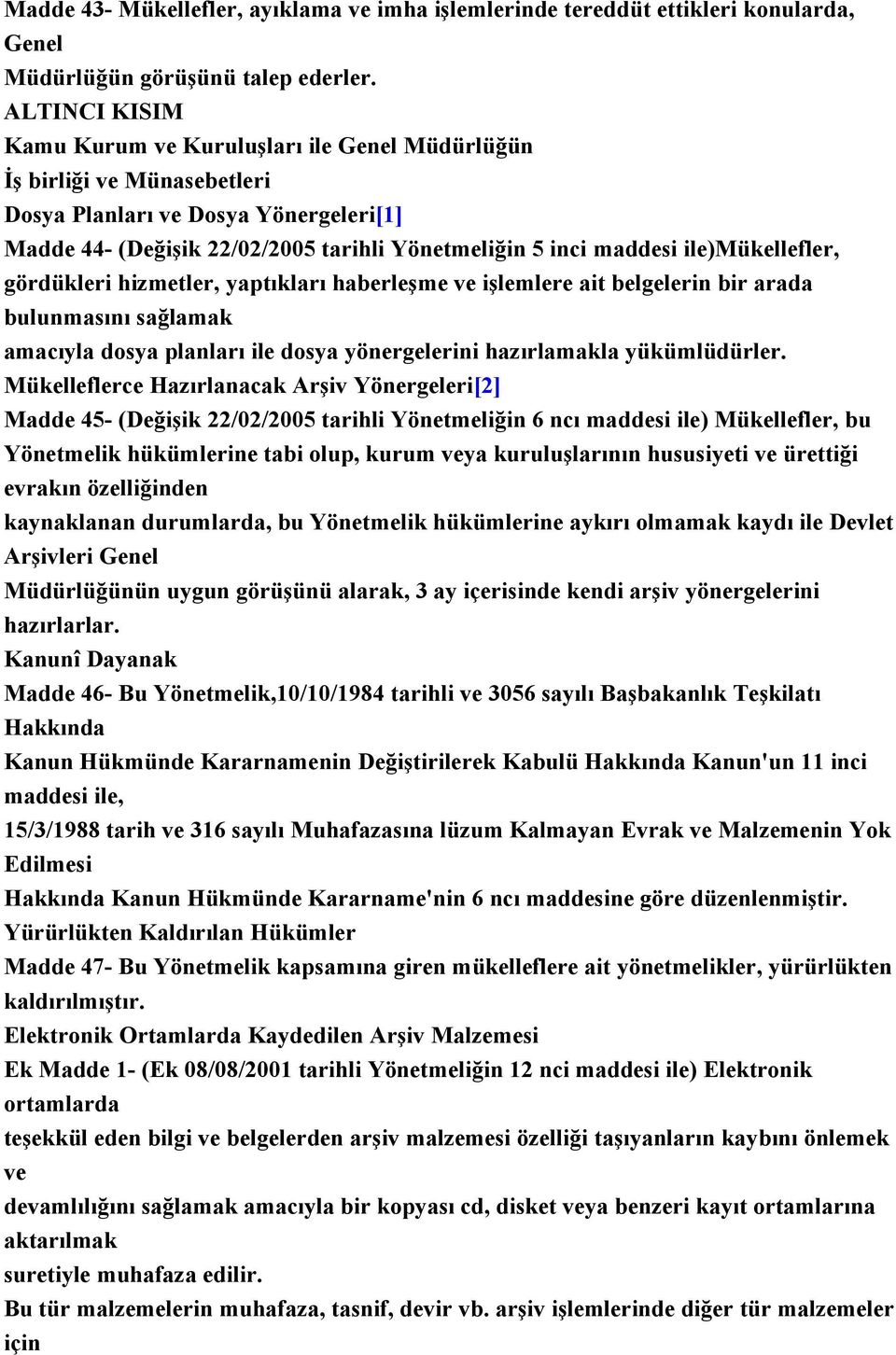 ile)mükellefler, gördükleri hizmetler, yaptıkları haberleşme ve işlemlere ait belgelerin bir arada bulunmasını sağlamak amacıyla dosya planları ile dosya yönergelerini hazırlamakla yükümlüdürler.