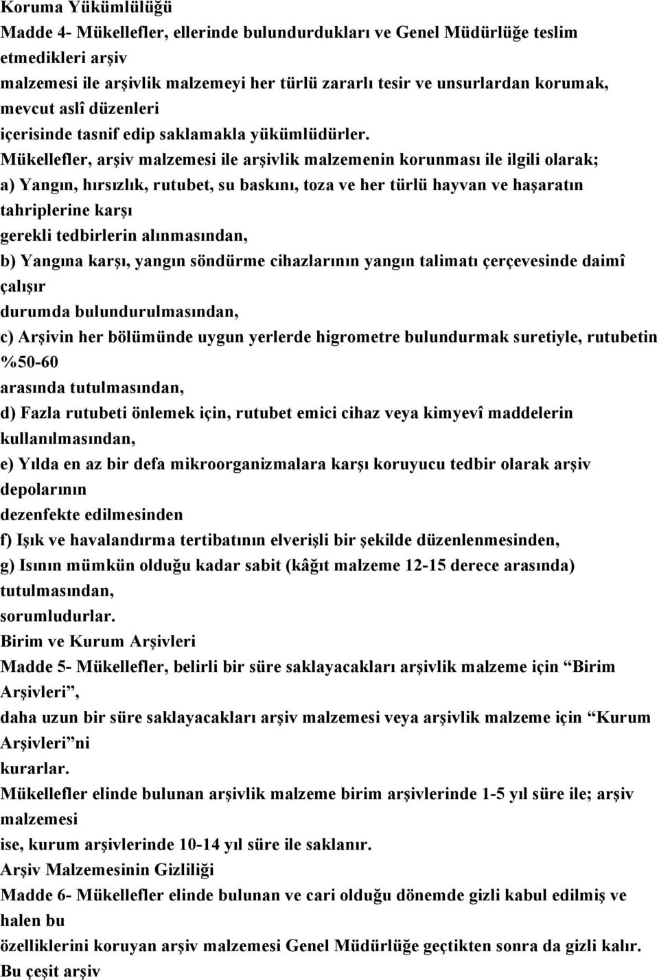 Mükellefler, arşiv malzemesi ile arşivlik malzemenin korunması ile ilgili olarak; a) Yangın, hırsızlık, rutubet, su baskını, toza ve her türlü hayvan ve haşaratın tahriplerine karşı gerekli