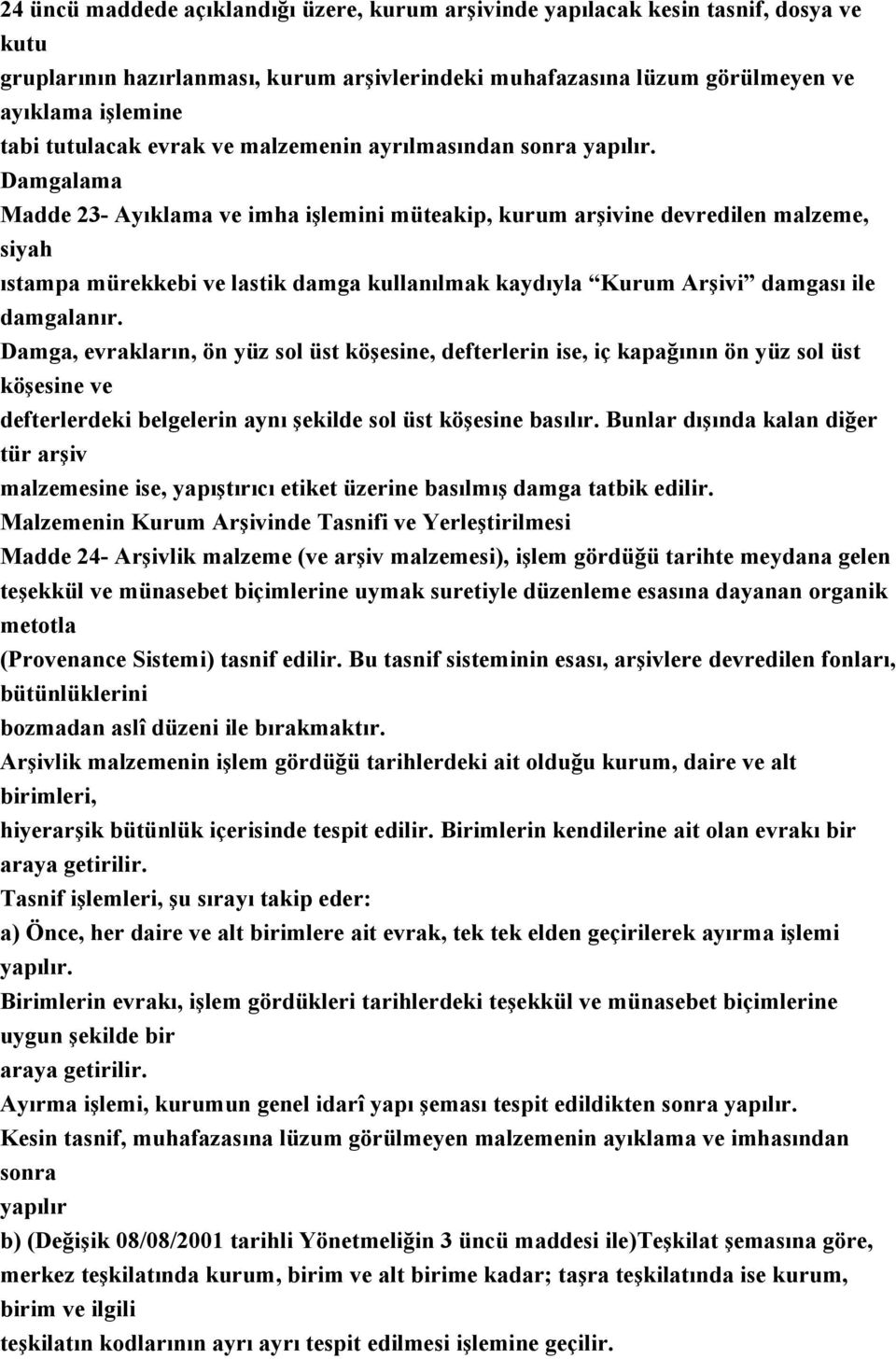 Damgalama Madde 23- Ayıklama ve imha işlemini müteakip, kurum arşivine devredilen malzeme, siyah ıstampa mürekkebi ve lastik damga kullanılmak kaydıyla Kurum Arşivi damgası ile damgalanır.