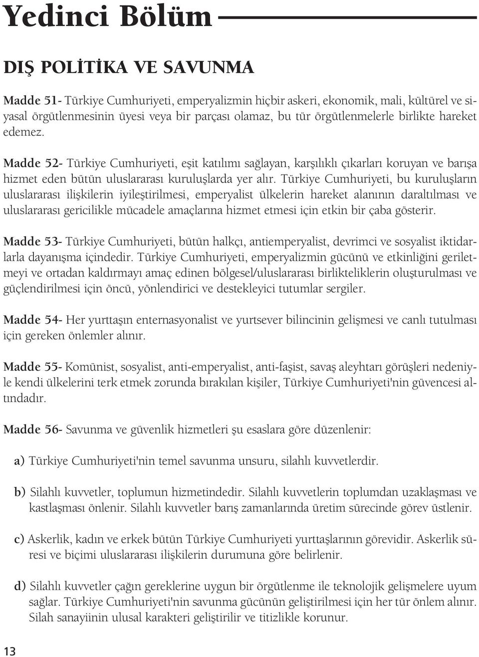 Türkiye Cumhuriyeti, bu kurulufllar n uluslararas iliflkilerin iyilefltirilmesi, emperyalist ülkelerin hareket alan n n daralt lmas ve uluslararas gericilikle mücadele amaçlar na hizmet etmesi için