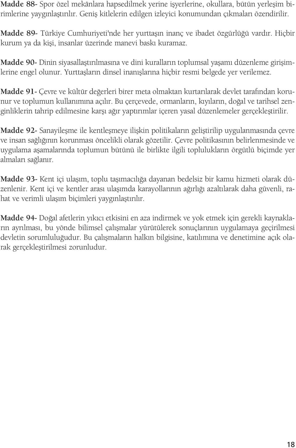 Madde 90- Dinin siyasallaflt r lmas na ve dini kurallar n toplumsal yaflam düzenleme giriflimlerine engel olunur. Yurttafllar n dinsel inan fllar na hiçbir resmi belgede yer verilemez.