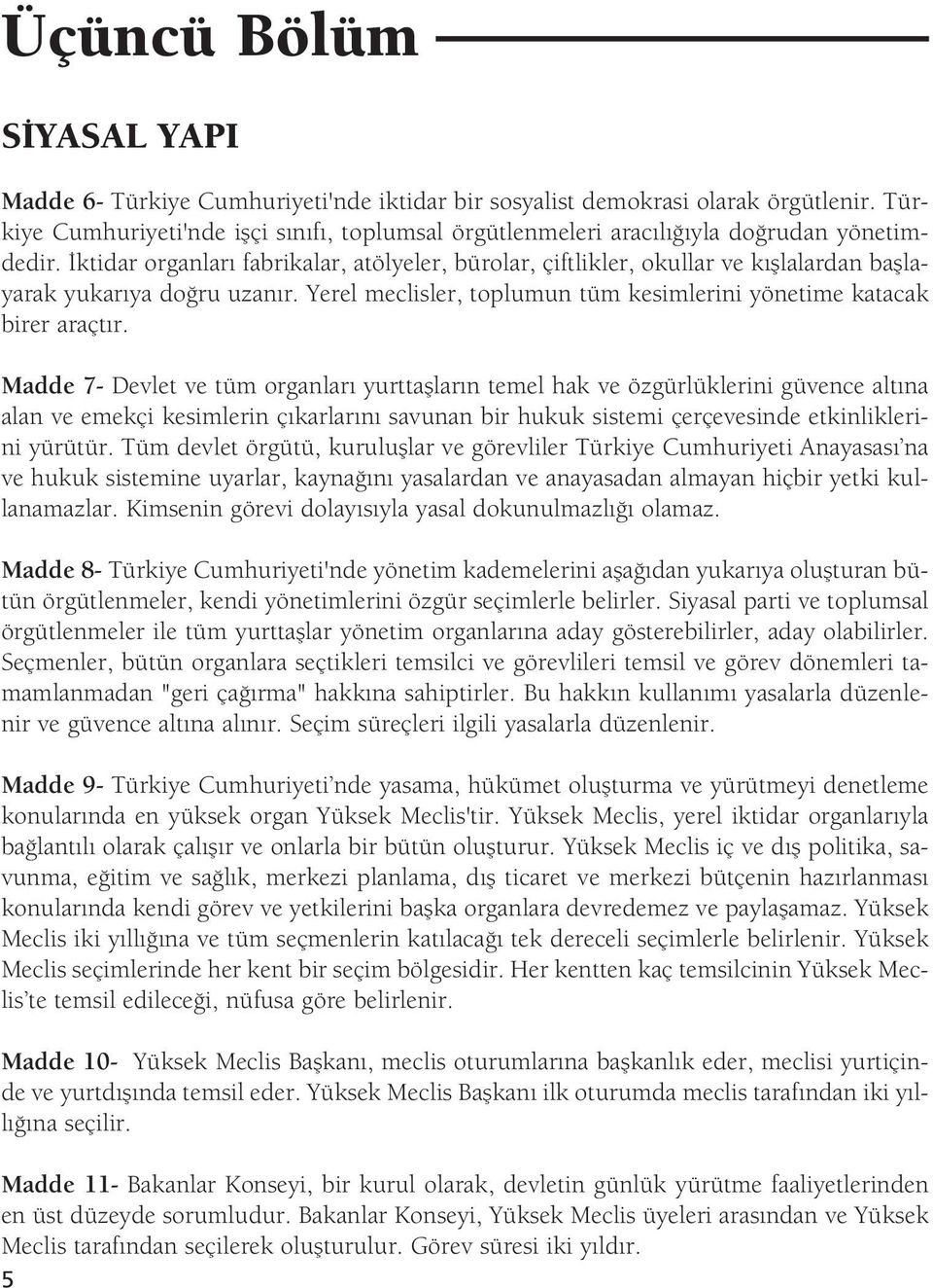 ktidar organlar fabrikalar, atölyeler, bürolar, çiftlikler, okullar ve k fllalardan bafllayarak yukar ya do ru uzan r. Yerel meclisler, toplumun tüm kesimlerini yönetime katacak birer araçt r.