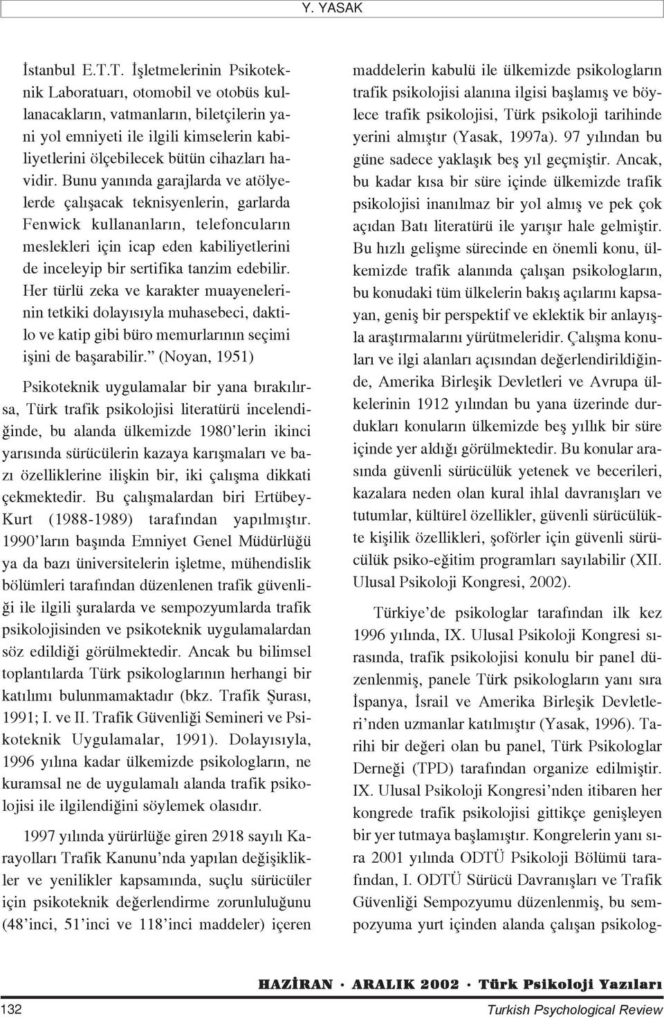 Bunu yan nda garajlarda ve atölyelerde çal flacak teknisyenlerin, garlarda Fenwick kullananlar n, telefoncular n meslekleri için icap eden kabiliyetlerini de inceleyip bir sertifika tanzim edebilir.