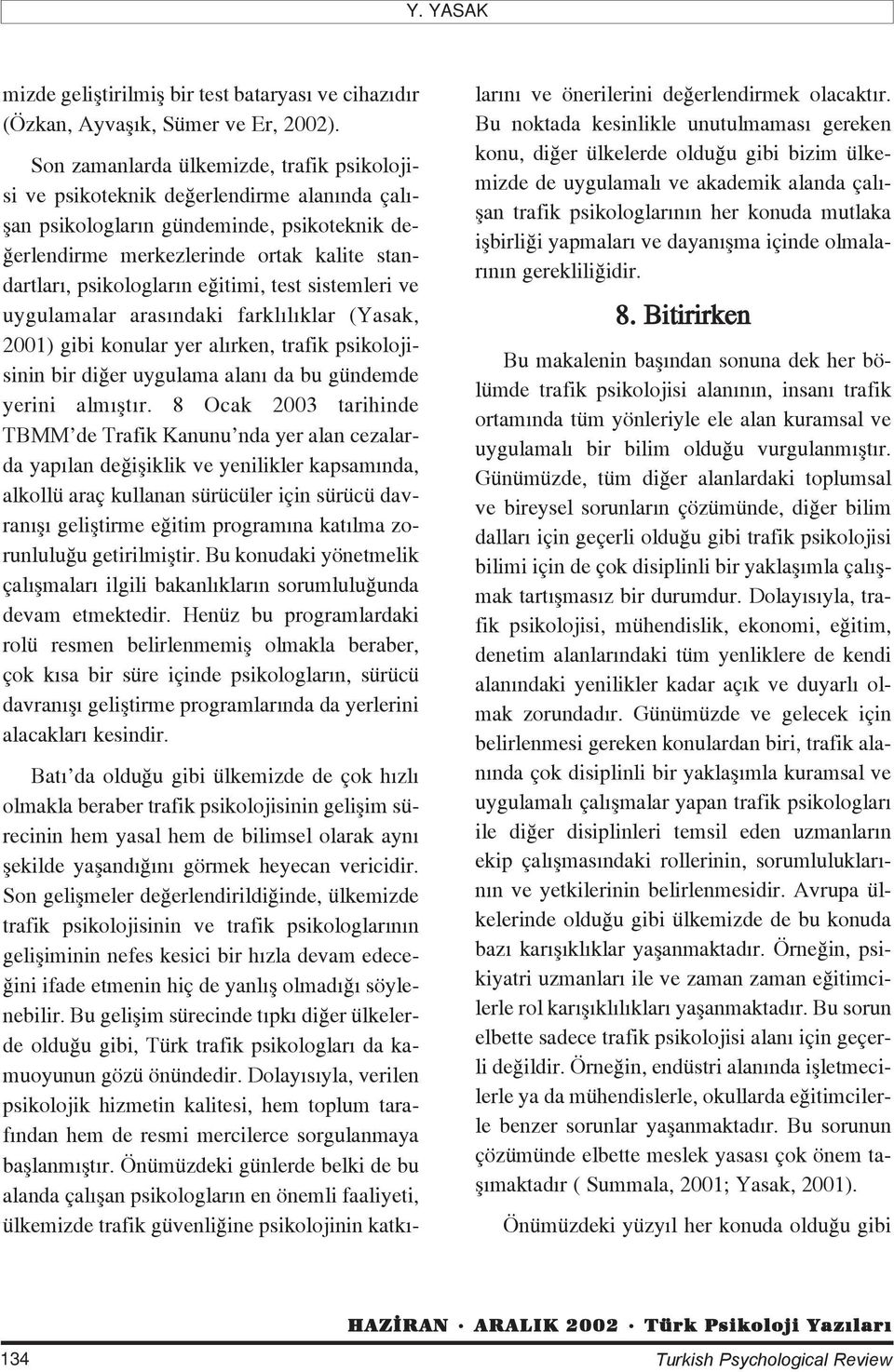 n e itimi, test sistemleri ve uygulamalar aras ndaki farkl l klar (Yasak, 2001) gibi konular yer al rken, trafik psikolojisinin bir di er uygulama alan da bu gündemde yerini alm flt r.