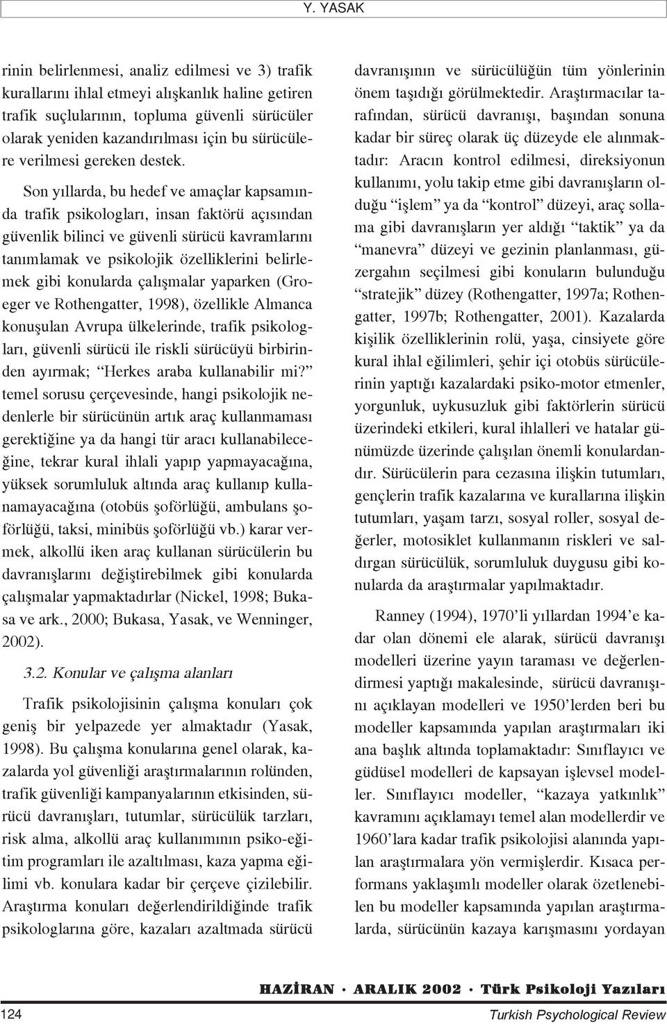 Son y llarda, bu hedef ve amaçlar kapsam nda trafik psikologlar, insan faktörü aç s ndan güvenlik bilinci ve güvenli sürücü kavramlar n tan mlamak ve psikolojik özelliklerini belirlemek gibi