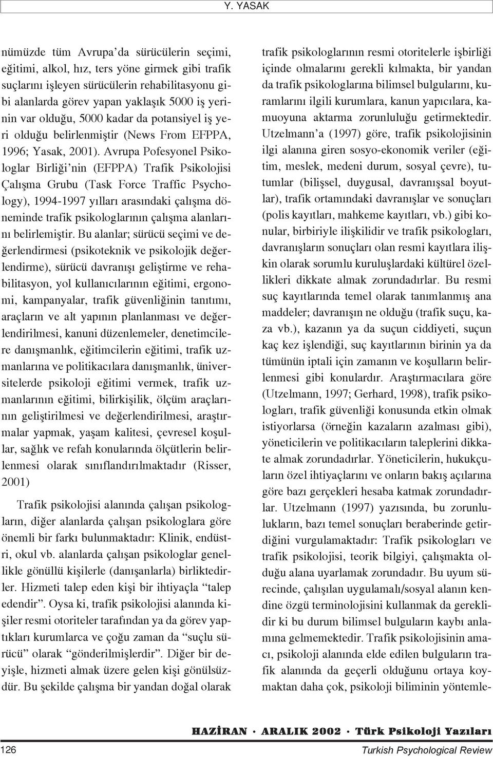 Avrupa Pofesyonel Psikologlar Birli i nin (EFPPA) Trafik Psikolojisi Çal flma Grubu (Task Force Traffic Psychology), 1994-1997 y llar aras ndaki çal flma döneminde trafik psikologlar n n çal flma