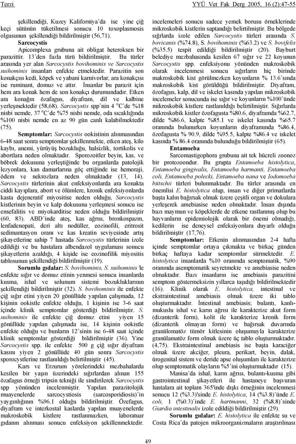 Bu türler arasında yer alan Sarcocystis bovihominis ve Sarcocystis suihominis insanları enfekte etmektedir.