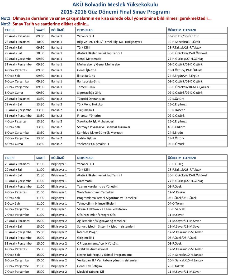 Sancak/03-F.Özek 29 Aralık Salı 09:30 Banka 1 Türk Dili I 28-F.Taktak/28-F.Taktak 29 Aralık Salı 10:00 Banka 1 Atatürk İlkeleri ve İnkılap Tarihi I 35-H.Özkökeli/35-H.