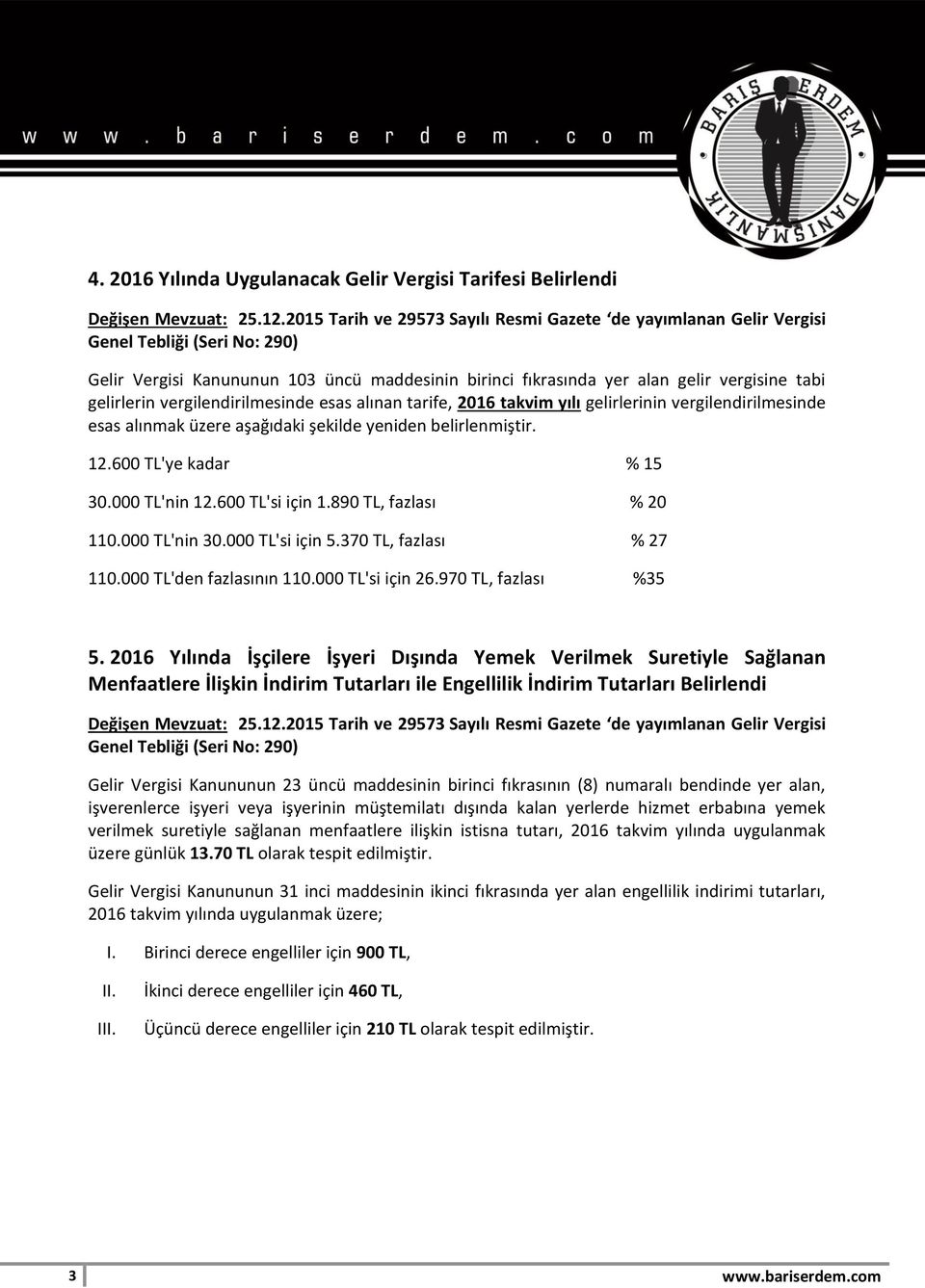 gelirlerin vergilendirilmesinde esas alınan tarife, 2016 takvim yılı gelirlerinin vergilendirilmesinde esas alınmak üzere aşağıdaki şekilde yeniden belirlenmiştir. 12.600 TL'ye kadar % 15 30.