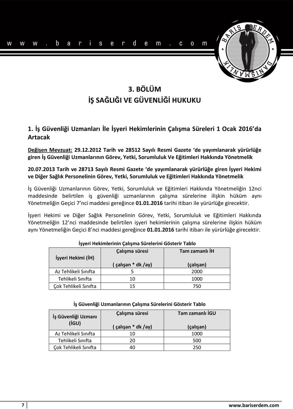 2013 Tarih ve 28713 Sayılı Resmi Gazete de yayımlanarak yürürlüğe giren İşyeri Hekimi ve Diğer Sağlık Personelinin Görev, Yetki, Sorumluluk ve Eğitimleri Hakkında Yönetmelik İş Güvenliği Uzmanlarının