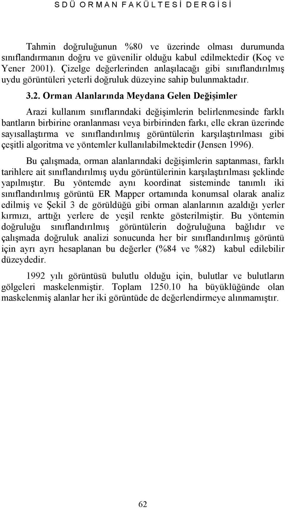 Orman Alanlarında Meydana Gelen Değişimler Arazi kullanım sınıflarındaki değişimlerin belirlenmesinde farklı bantların birbirine oranlanması veya birbirinden farkı, elle ekran üzerinde