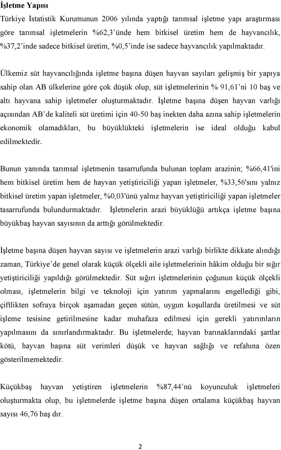 Ülkemiz süt hayvancılığında işletme başına düşen hayvan sayıları gelişmiş bir yapıya sahip olan AB ülkelerine göre çok düşük olup, süt işletmelerinin % 91,61 ni 10 baş ve altı hayvana sahip