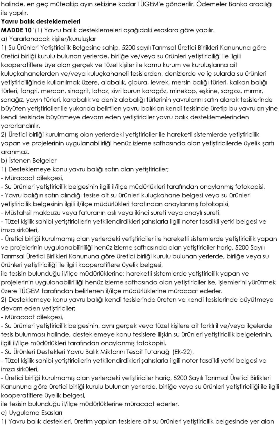 a) Yararlanacak kişiler/kuruluşlar 1) Su Ürünleri Yetiştiricilik Belgesine sahip, 5200 sayılı Tarımsal Üretici Birlikleri Kanununa göre üretici birliği kurulu bulunan yerlerde, birliğe ve/veya su