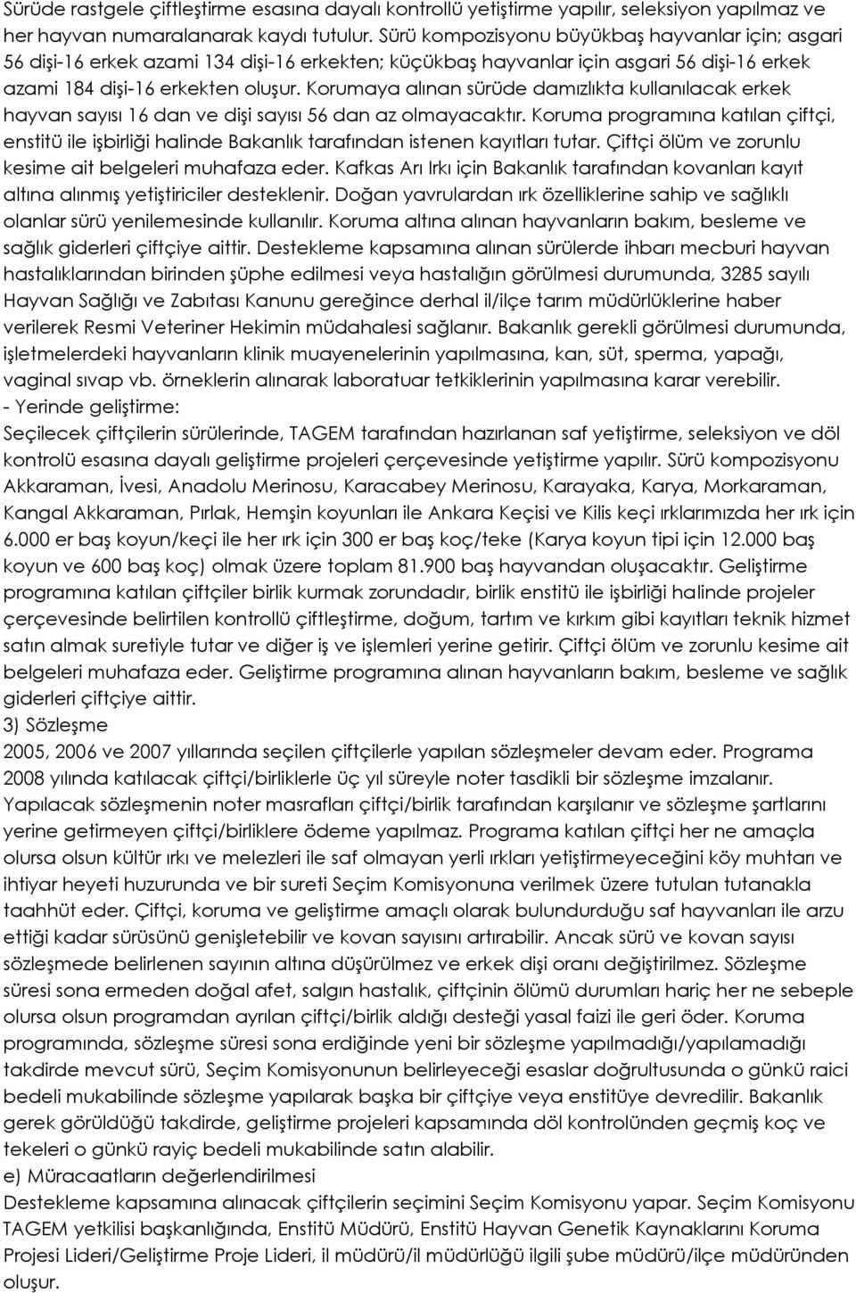 Korumaya alınan sürüde damızlıkta kullanılacak erkek hayvan sayısı 16 dan ve dişi sayısı 56 dan az olmayacaktır.