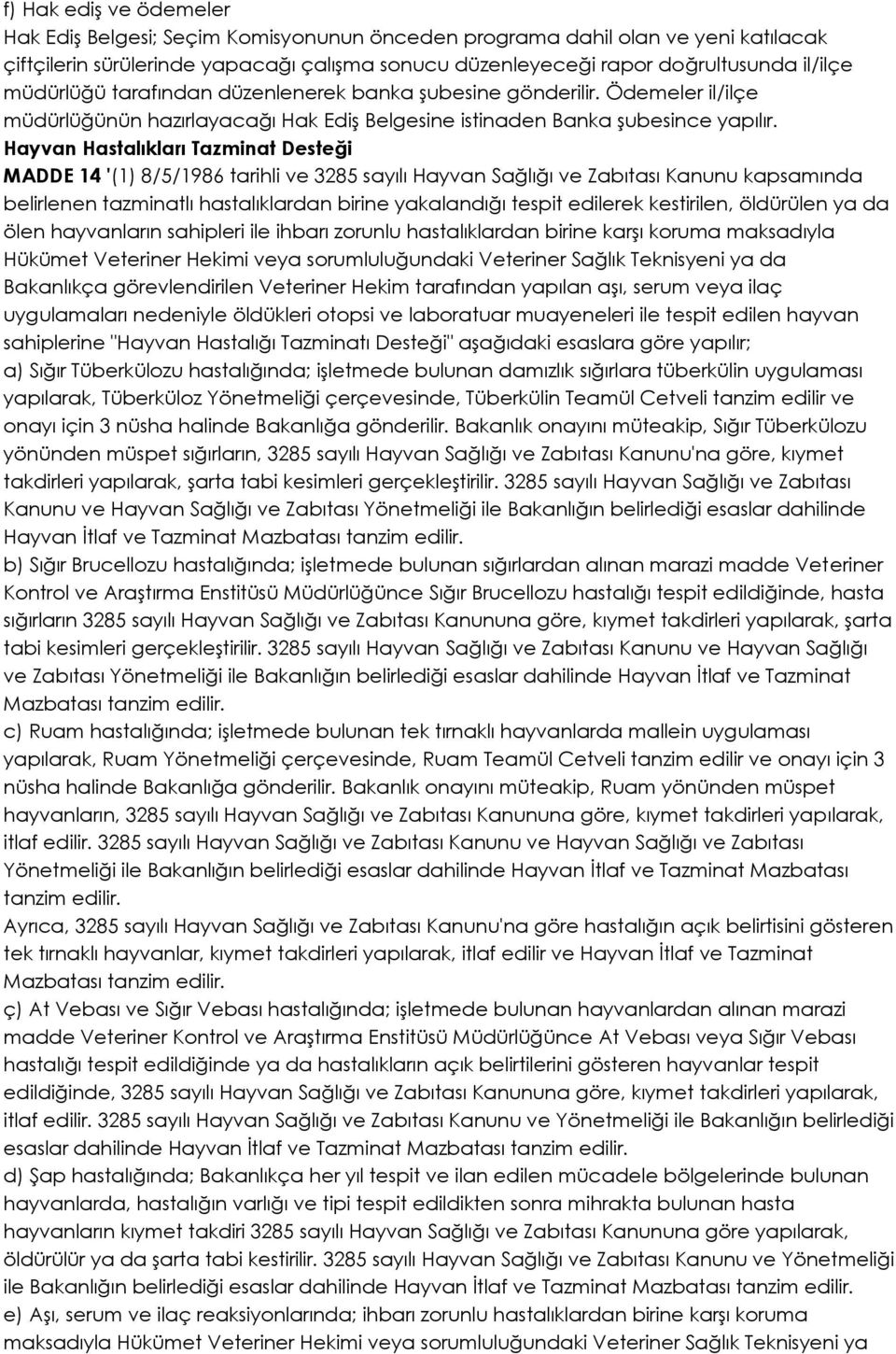 Hayvan Hastalıkları Tazminat Desteği MADDE 14 '(1) 8/5/1986 tarihli ve 3285 sayılı Hayvan Sağlığı ve Zabıtası Kanunu kapsamında belirlenen tazminatlı hastalıklardan birine yakalandığı tespit edilerek