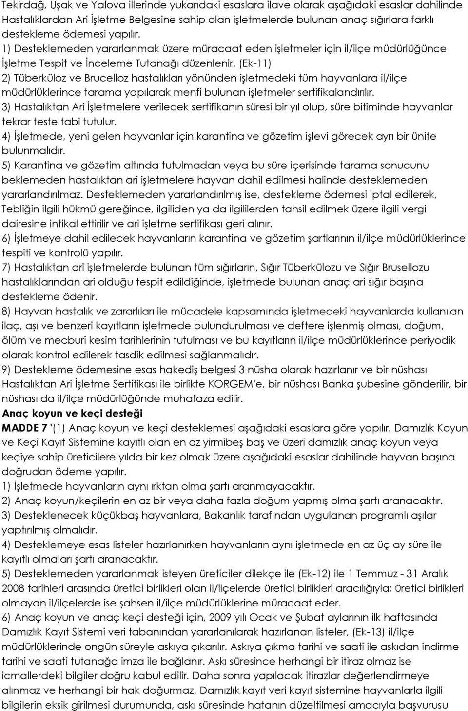 (Ek-11) 2) Tüberküloz ve Brucelloz hastalıkları yönünden işletmedeki tüm hayvanlara il/ilçe müdürlüklerince tarama yapılarak menfi bulunan işletmeler sertifikalandırılır.