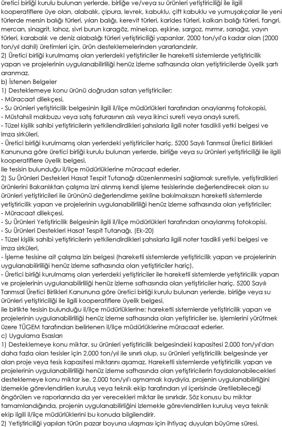 yayın türleri, karabalık ve deniz alabalığı türleri yetiştiriciliği yapanlar, 2000 ton/yıl'a kadar olan (2000 ton/yıl dahil) üretimleri için, ürün desteklemelerinden yararlandırılır.