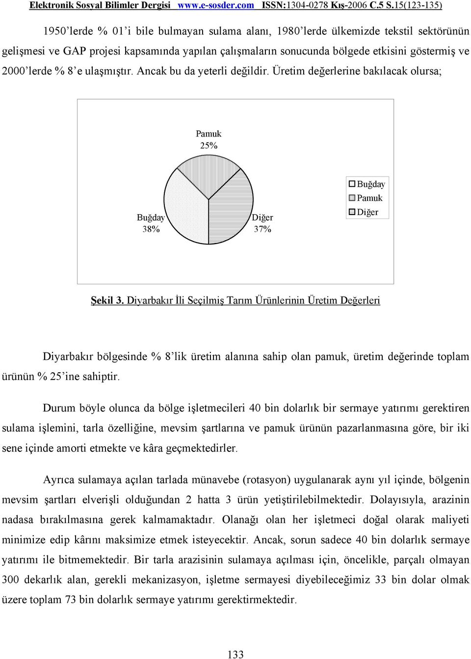 Diyarbakır İli Seçilmiş Tarım Ürünlerinin Üretim Değerleri Diyarbakır bölgesinde % 8 lik üretim alanına sahip olan pamuk, üretim değerinde toplam ürünün % 25 ine sahiptir.