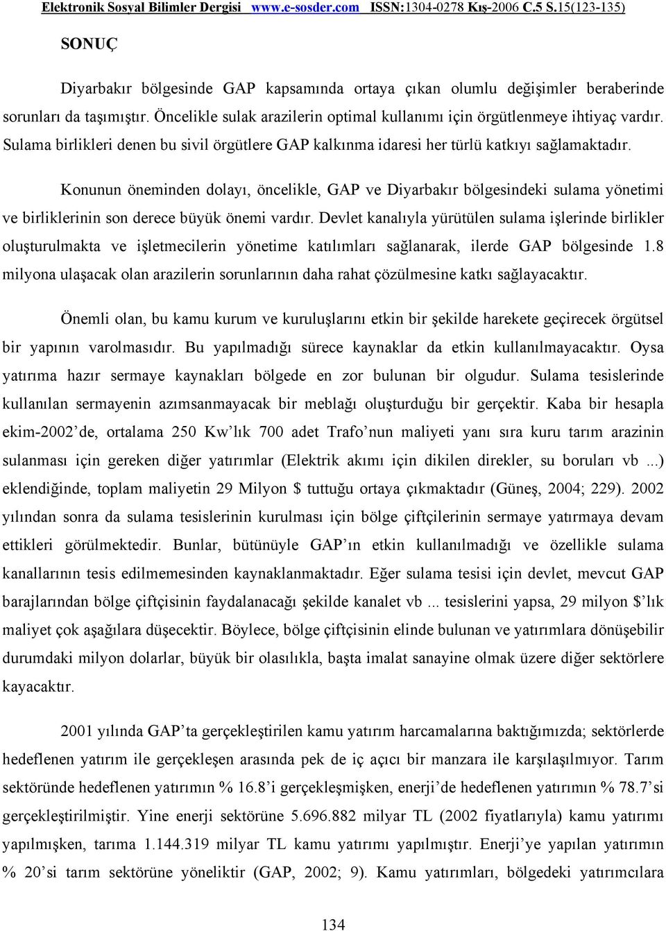 Konunun öneminden dolayı, öncelikle, GAP ve Diyarbakır bölgesindeki sulama yönetimi ve birliklerinin son derece büyük önemi vardır.