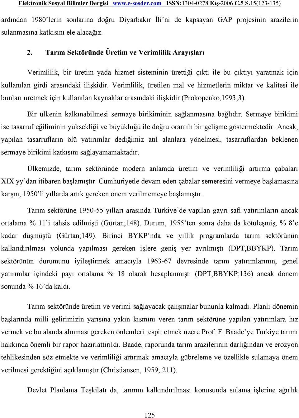 Verimlilik, üretilen mal ve hizmetlerin miktar ve kalitesi ile bunları üretmek için kullanılan kaynaklar arasındaki ilişkidir (Prokopenko,1993;3).