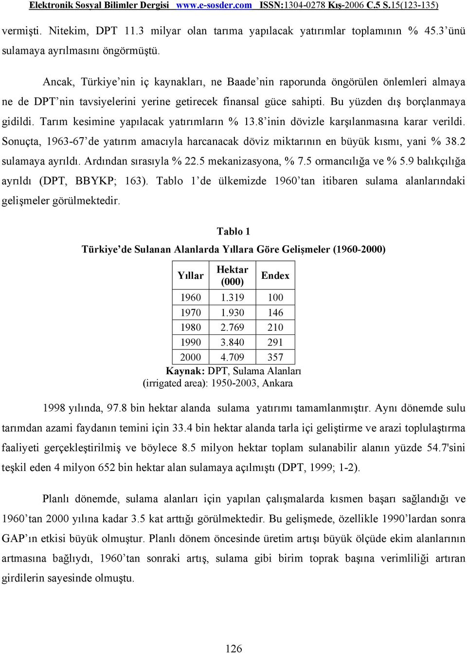 Tarım kesimine yapılacak yatırımların % 13.8 inin dövizle karşılanmasına karar verildi. Sonuçta, 1963-67 de yatırım amacıyla harcanacak döviz miktarının en büyük kısmı, yani % 38.2 sulamaya ayrıldı.