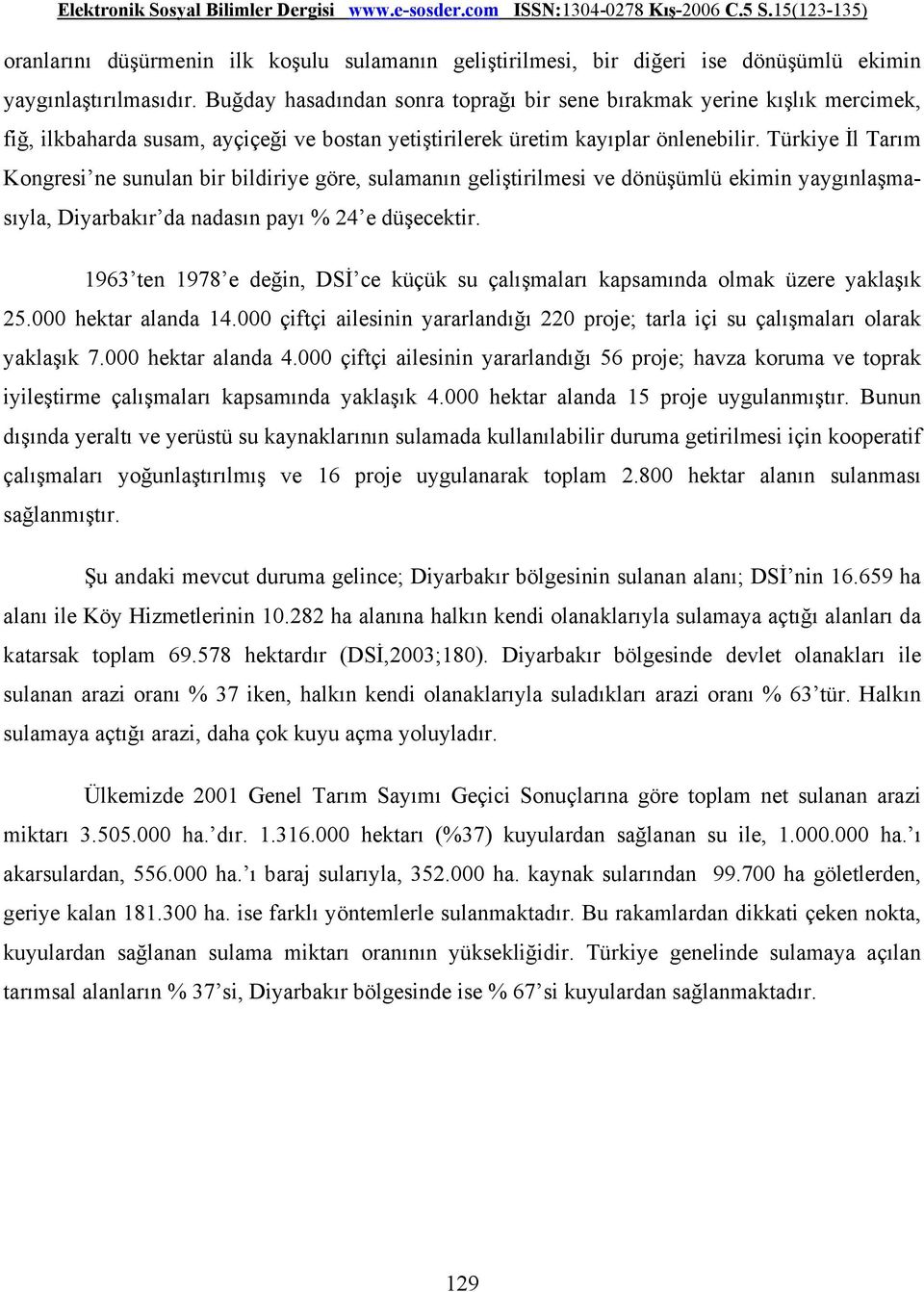 Türkiye İl Tarım Kongresi ne sunulan bir bildiriye göre, sulamanın geliştirilmesi ve dönüşümlü ekimin yaygınlaşmasıyla, Diyarbakır da nadasın payı % 24 e düşecektir.