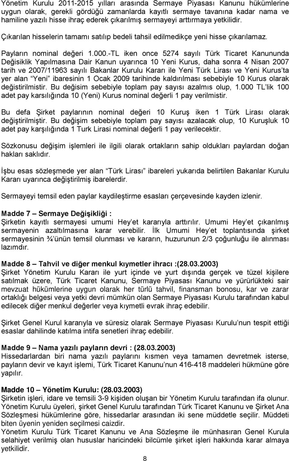 -TL iken once 5274 sayılı Türk Ticaret Kanununda Değisiklik Yapılmasına Dair Kanun uyarınca 10 Yeni Kurus, daha sonra 4 Nisan 2007 tarih ve 2007/11963 sayılı Bakanlar Kurulu Kararı ile Yeni Türk