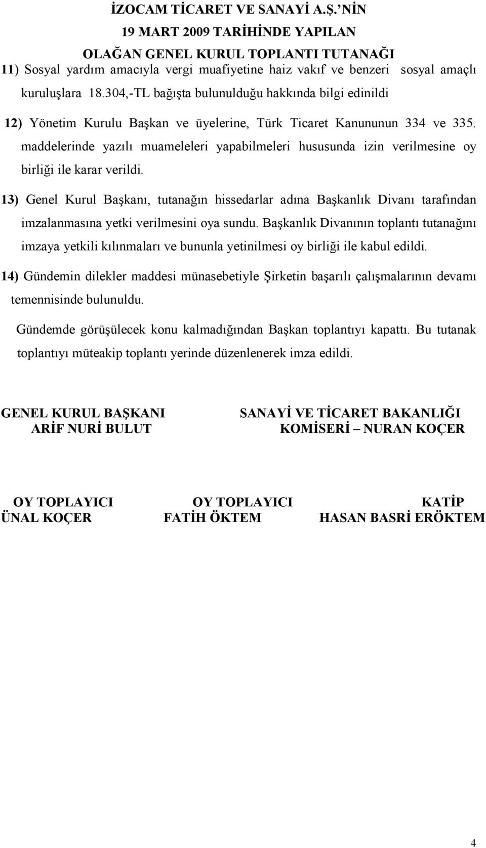 maddelerinde yazılı muameleleri yapabilmeleri hususunda izin verilmesine oy birliği ile karar verildi.