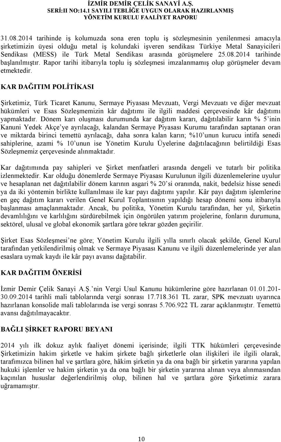 Metal Sendikası arasında görüşmelere 25.08.2014 tarihinde başlanılmıştır. Rapor tarihi itibarıyla toplu iş sözleşmesi imzalanmamış olup görüşmeler devam etmektedir.