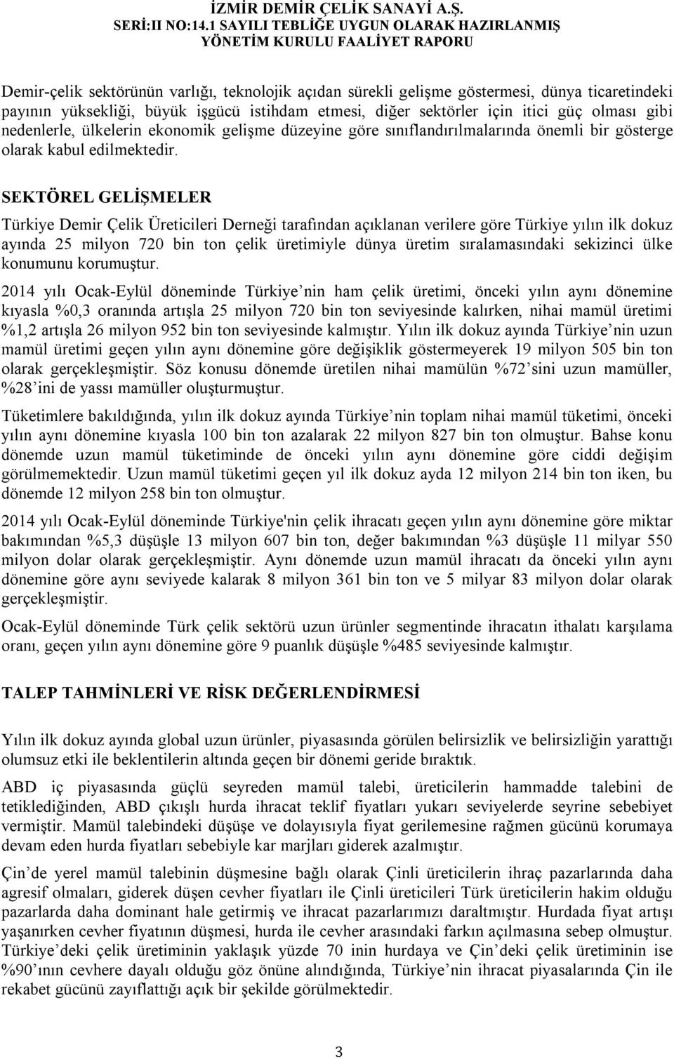 SEKTÖREL GELİŞMELER Türkiye Demir Çelik Üreticileri Derneği tarafından açıklanan verilere göre Türkiye yılın ilk dokuz ayında 25 milyon 720 bin ton çelik üretimiyle dünya üretim sıralamasındaki