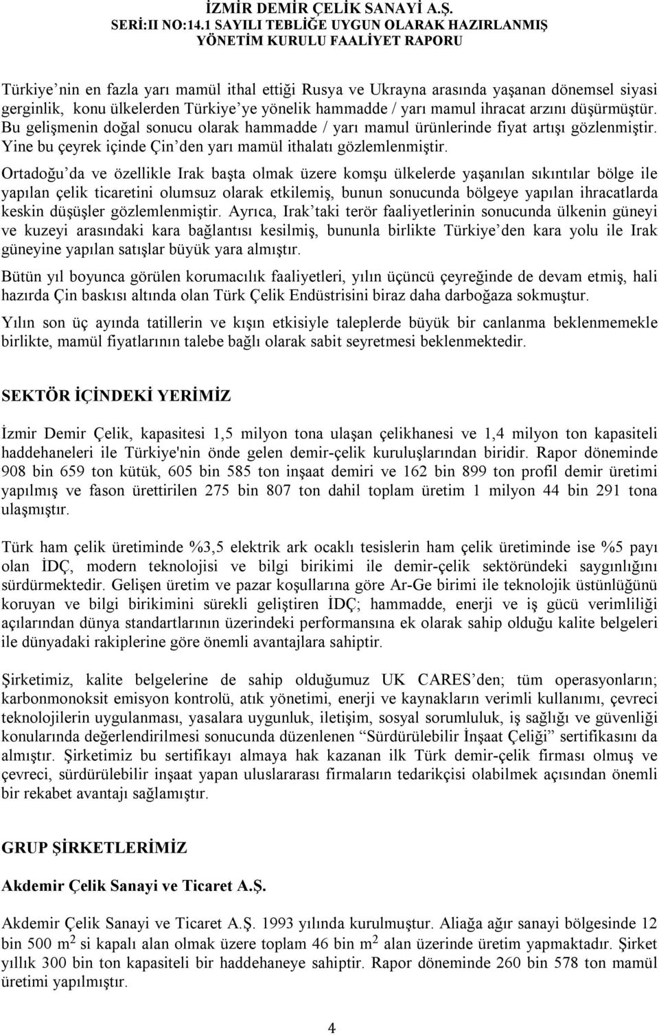 Ortadoğu da ve özellikle Irak başta olmak üzere komşu ülkelerde yaşanılan sıkıntılar bölge ile yapılan çelik ticaretini olumsuz olarak etkilemiş, bunun sonucunda bölgeye yapılan ihracatlarda keskin