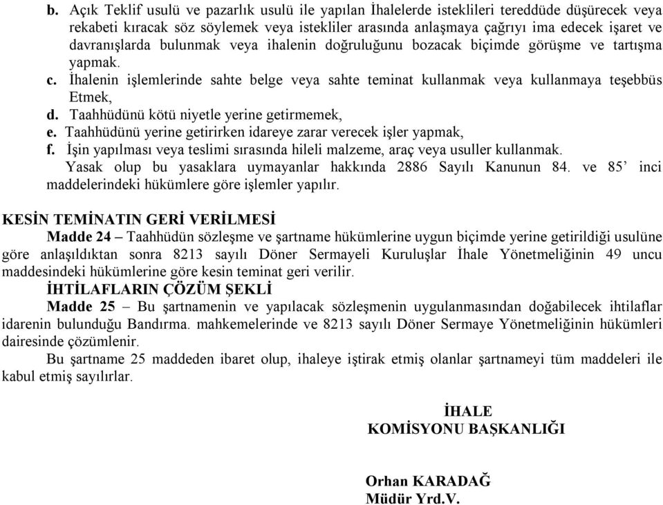 Taahhüdünü kötü niyetle yerine getirmemek, e. Taahhüdünü yerine getirirken idareye zarar verecek işler yapmak, f. İşin yapılması veya teslimi sırasında hileli malzeme, araç veya usuller kullanmak.