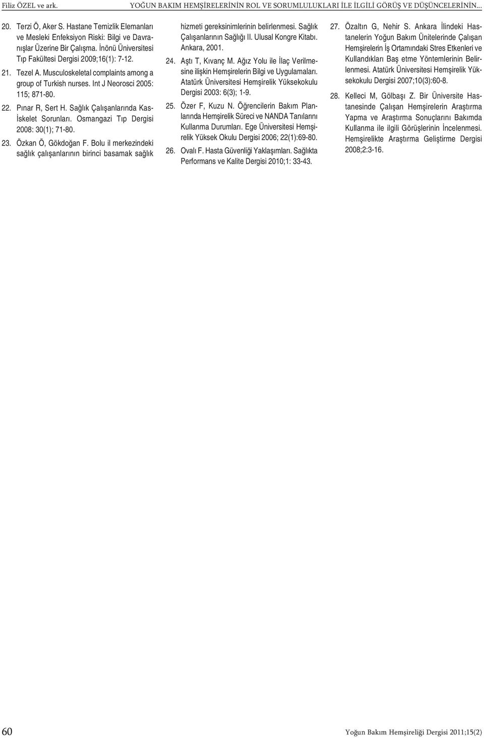 Musculoskeletal complaints among a group of Turkish nurses. Int J Neorosci 2005: 115; 871-80. 22. Pınar R, Sert H. Sağlık Çalışanlarında Kas- İskelet Sorunları.