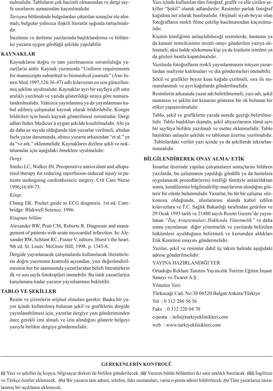 İnceleme ve derleme yazılarında başlıklandırma ve bölümler yazarın uygun gördüğü şekilde yapılabilir. KAYNAKLAR Kaynakların doğru ve tam yazılmasının sorumluluğu yazar(lar)a aittir.