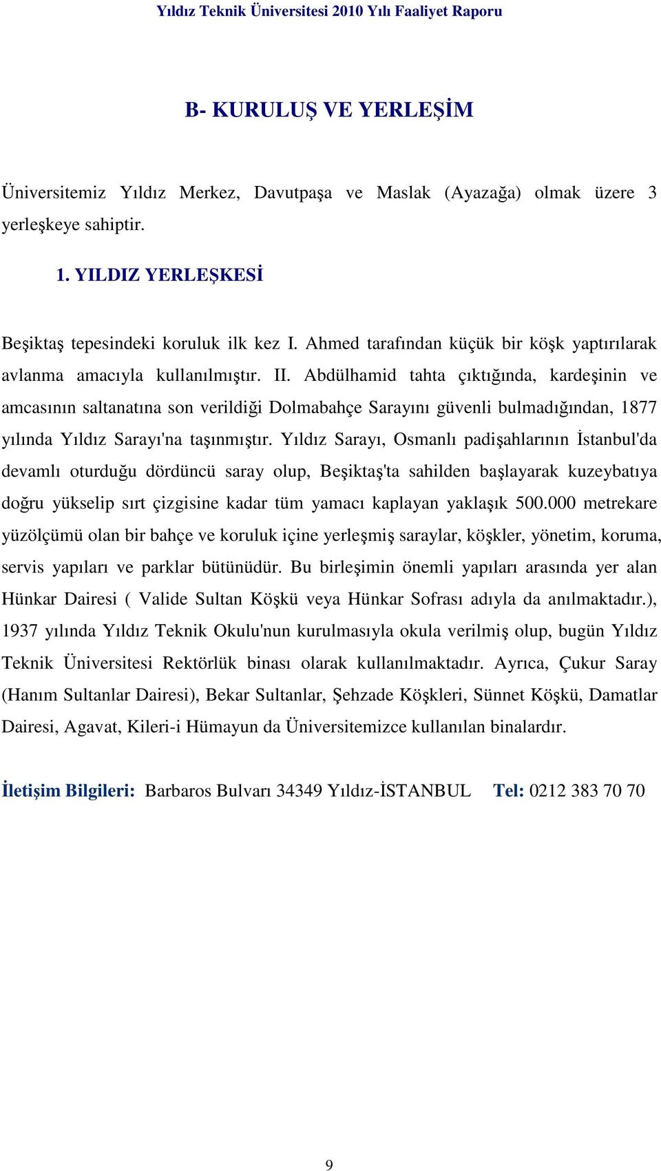 Abdülhamid tahta çıktığında, kardeşinin ve amcasının saltanatına son verildiği Dolmabahçe Sarayını güvenli bulmadığından, 1877 yılında Yıldız Sarayı'na taşınmıştır.