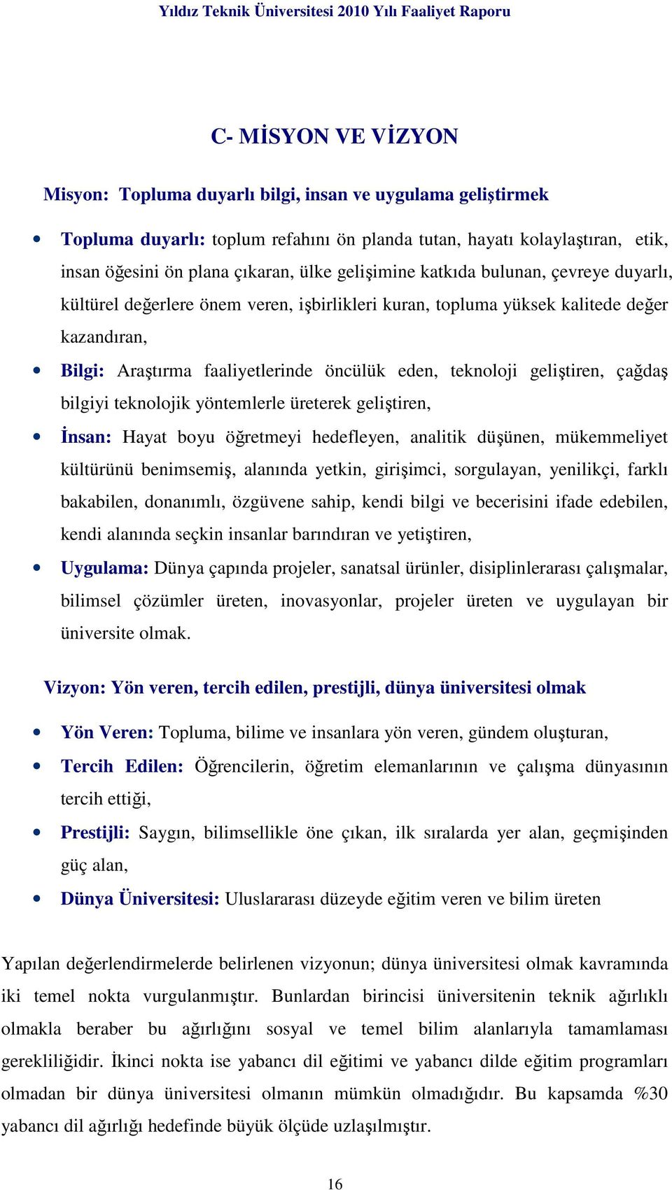 geliştiren, çağdaş bilgiyi teknolojik yöntemlerle üreterek geliştiren, Đnsan: Hayat boyu öğretmeyi hedefleyen, analitik düşünen, mükemmeliyet kültürünü benimsemiş, alanında yetkin, girişimci,