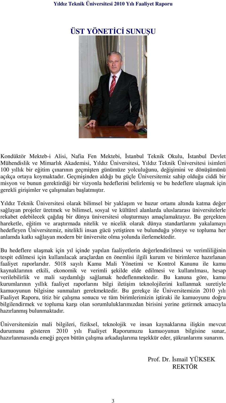 Geçmişinden aldığı bu güçle Üniversitemiz sahip olduğu ciddi bir misyon ve bunun gerektirdiği bir vizyonla hedeflerini belirlemiş ve bu hedeflere ulaşmak için gerekli girişimler ve çalışmaları