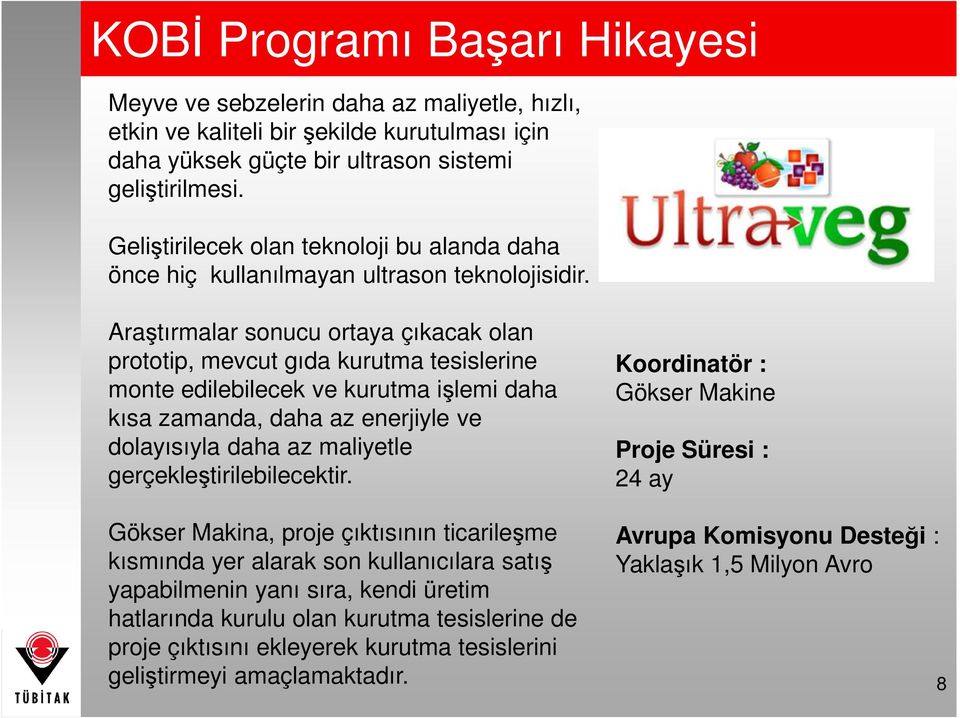 Araştırmalar sonucu ortaya çıkacak olan prototip, mevcut gıda kurutma tesislerine Koordinatör : monte edilebilecek ve kurutma işlemi daha Gökser Makine kısa zamanda, daha az enerjiyle ve dolayısıyla