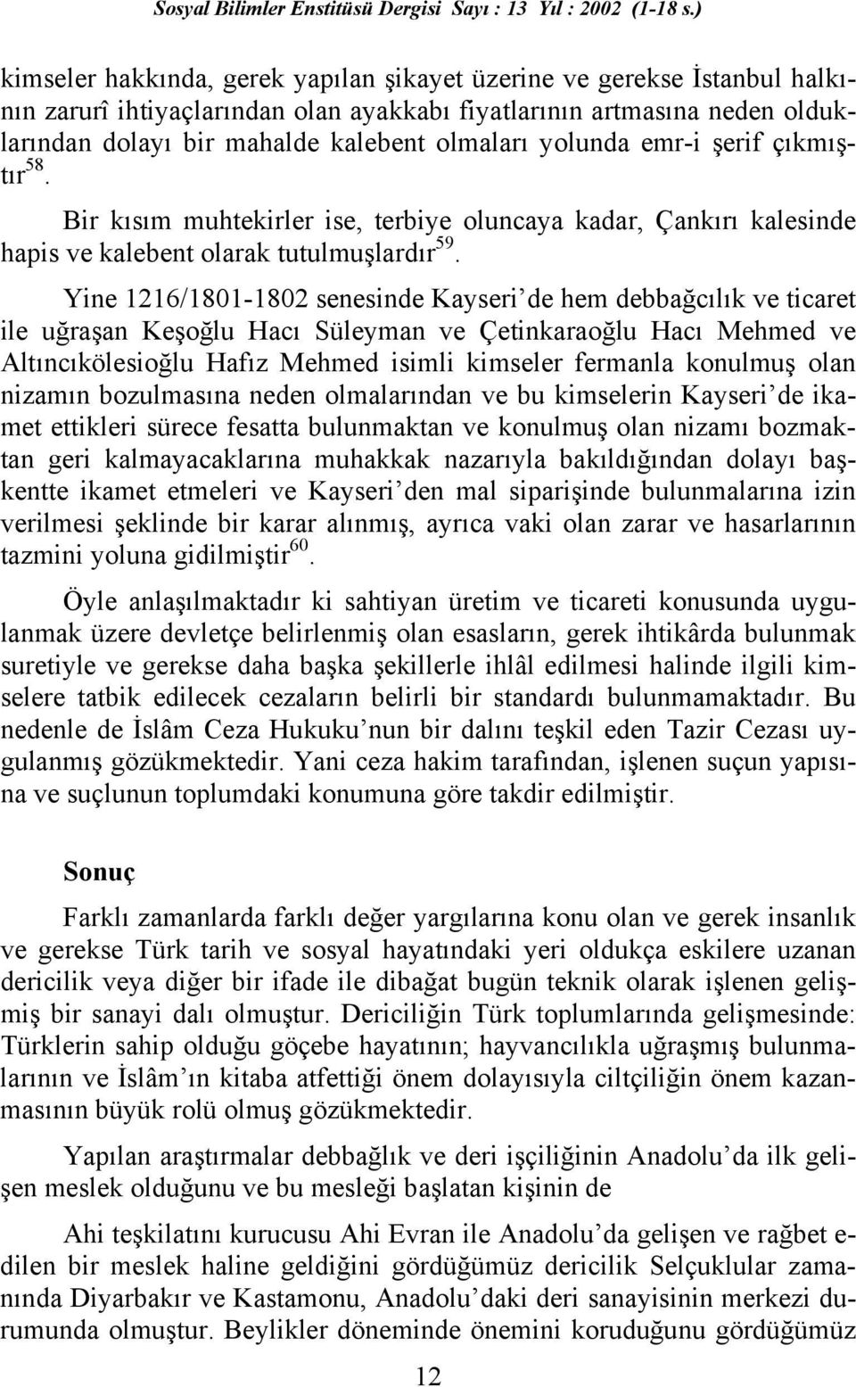 Yine 1216/1801-1802 senesinde Kayseri de hem debbağcılık ve ticaret ile uğraşan Keşoğlu Hacı Süleyman ve Çetinkaraoğlu Hacı Mehmed ve Altıncıkölesioğlu Hafız Mehmed isimli kimseler fermanla konulmuş